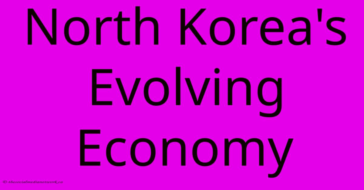 North Korea's Evolving Economy North Korea's Evolving Economy