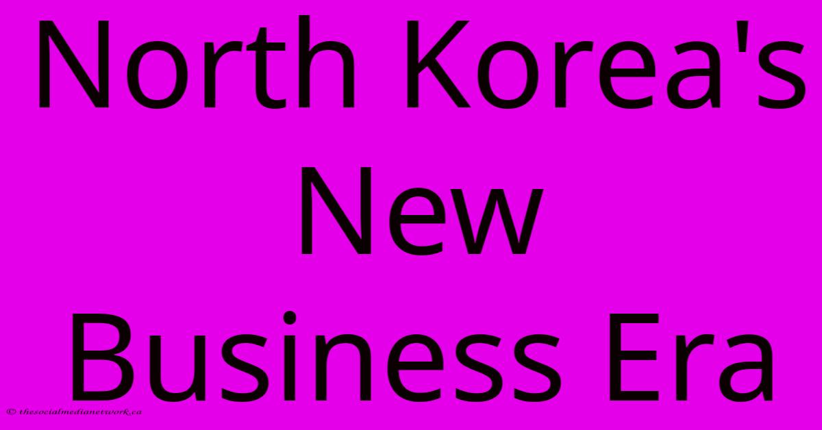 North Korea's New Business Era