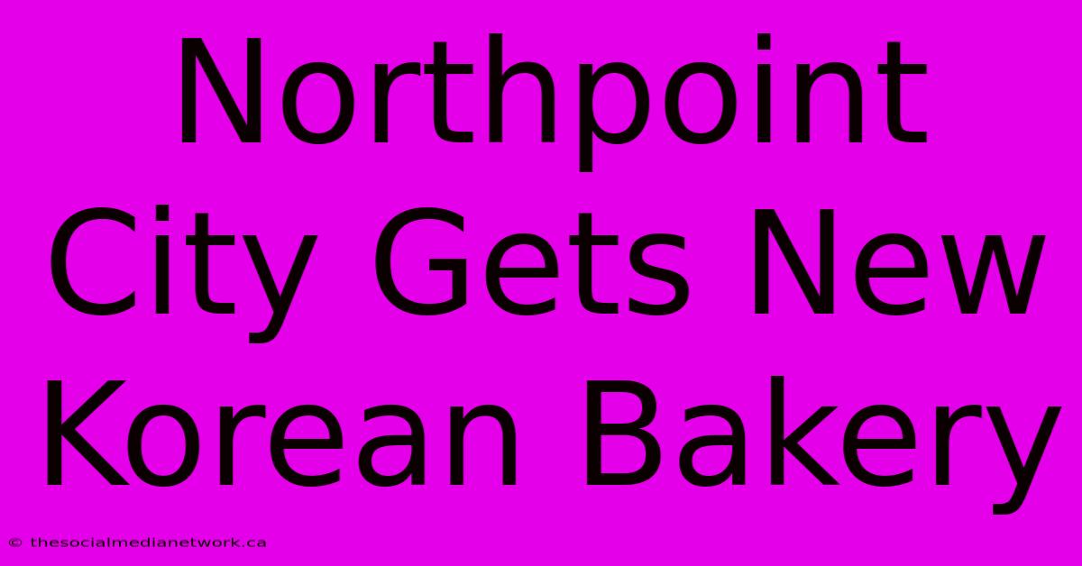 Northpoint City Gets New Korean Bakery