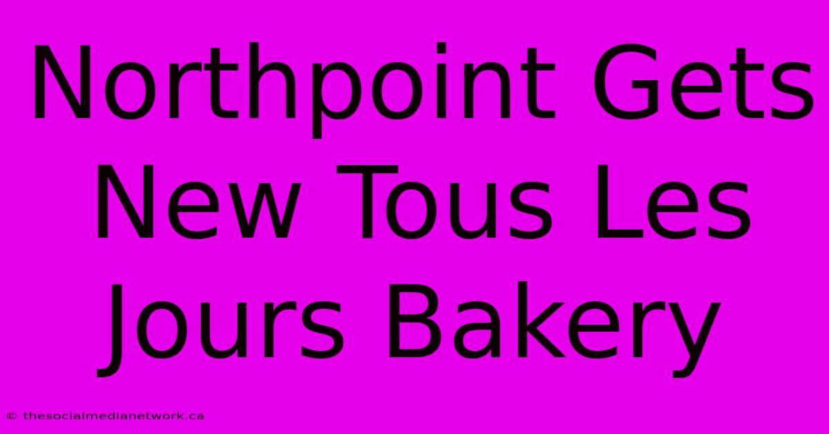 Northpoint Gets New Tous Les Jours Bakery