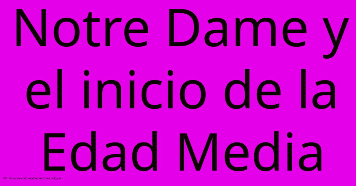Notre Dame Y El Inicio De La Edad Media Notre Dame Y El Inicio De La Edad Media