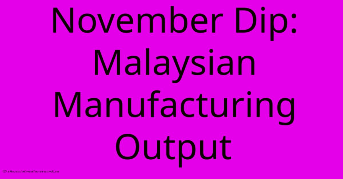 November Dip: Malaysian Manufacturing Output