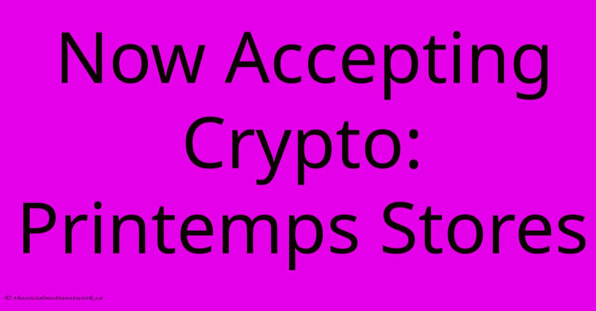 Now Accepting Crypto: Printemps Stores Now Accepting Crypto: Printemps Stores