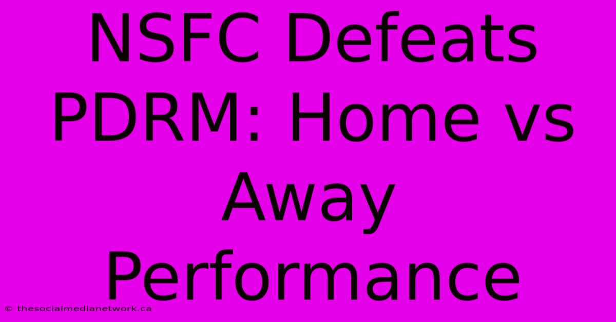 NSFC Defeats PDRM: Home Vs Away Performance