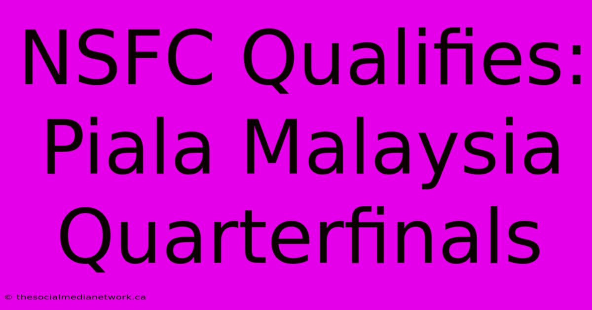 NSFC Qualifies: Piala Malaysia Quarterfinals