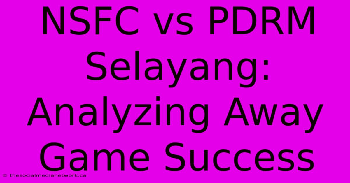 NSFC Vs PDRM Selayang: Analyzing Away Game Success