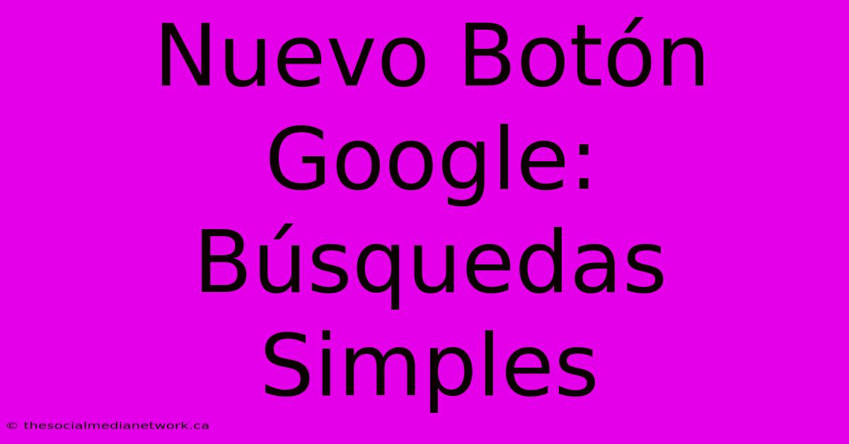 Nuevo Botón Google: Búsquedas Simples