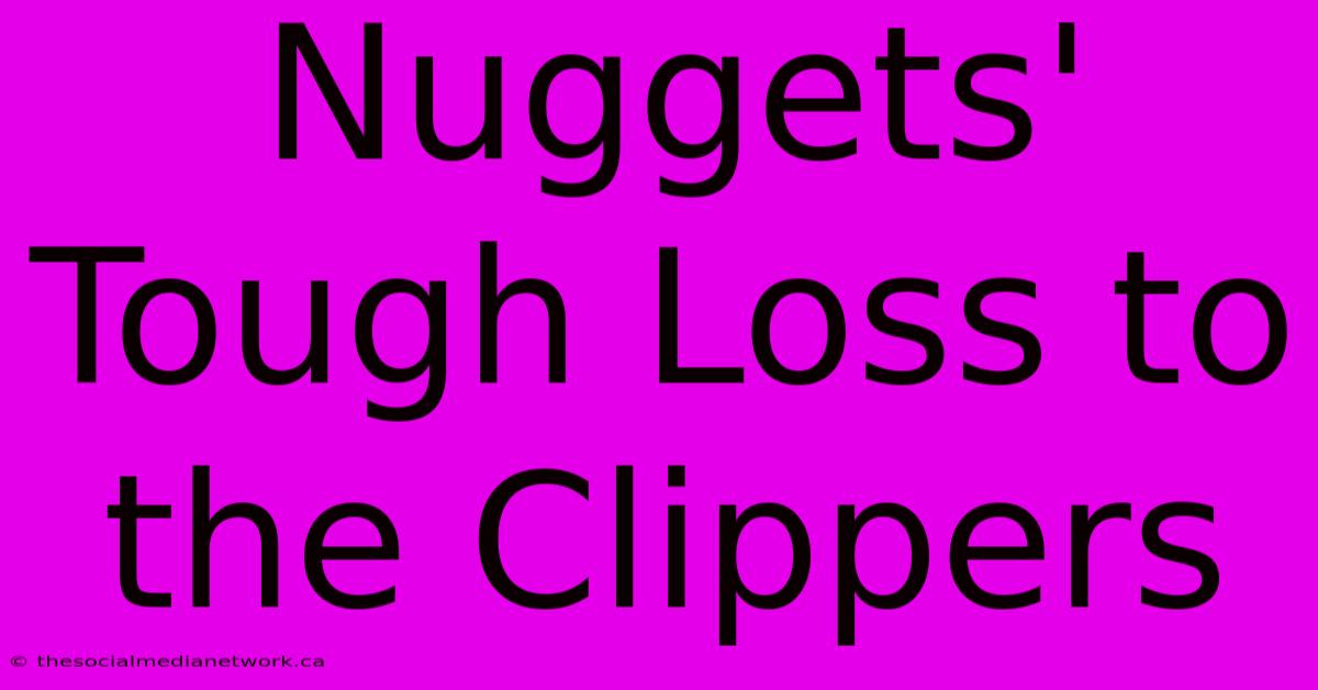 Nuggets' Tough Loss To The Clippers