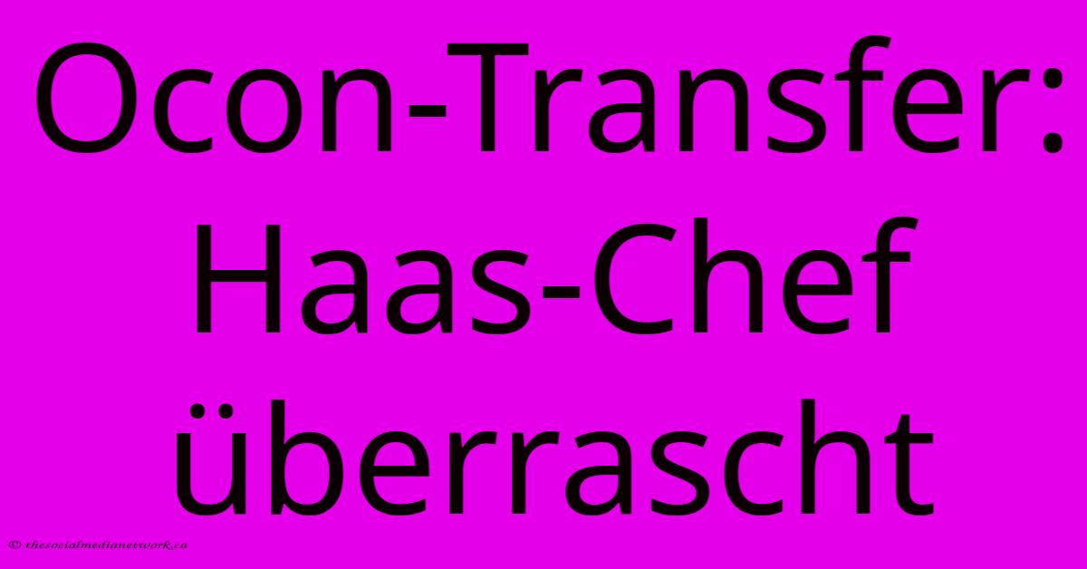 Ocon-Transfer: Haas-Chef Überrascht Ocon-Transfer: Haas-Chef Überrascht