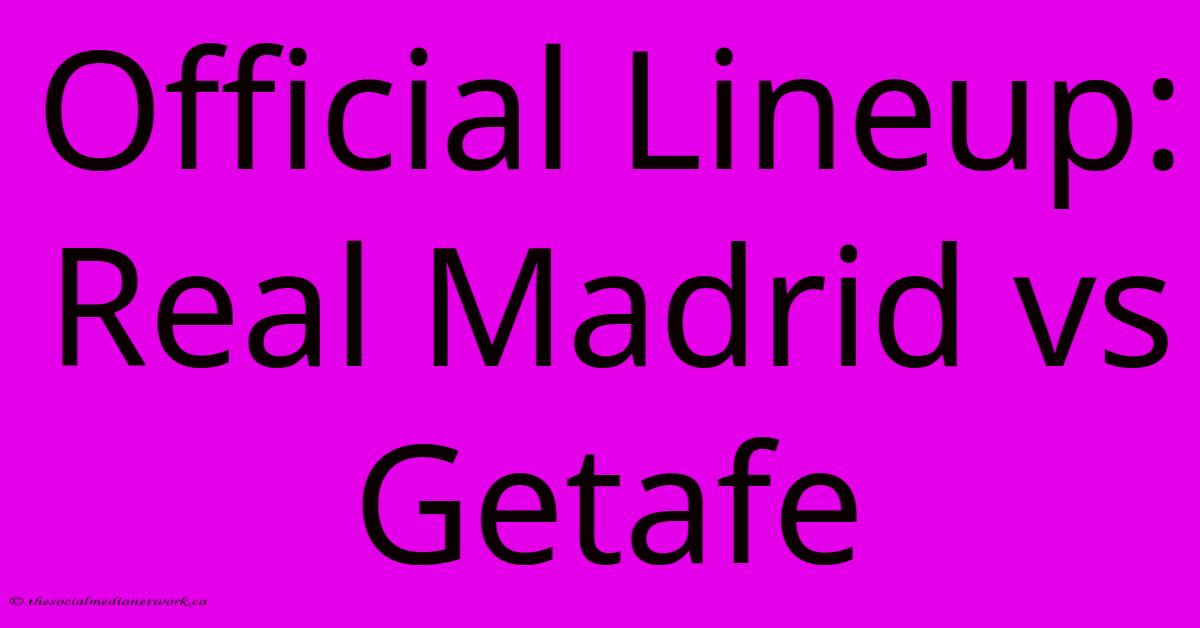 Official Lineup: Real Madrid Vs Getafe