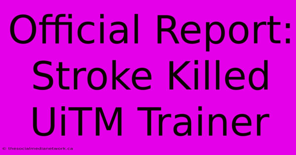 Official Report: Stroke Killed UiTM Trainer