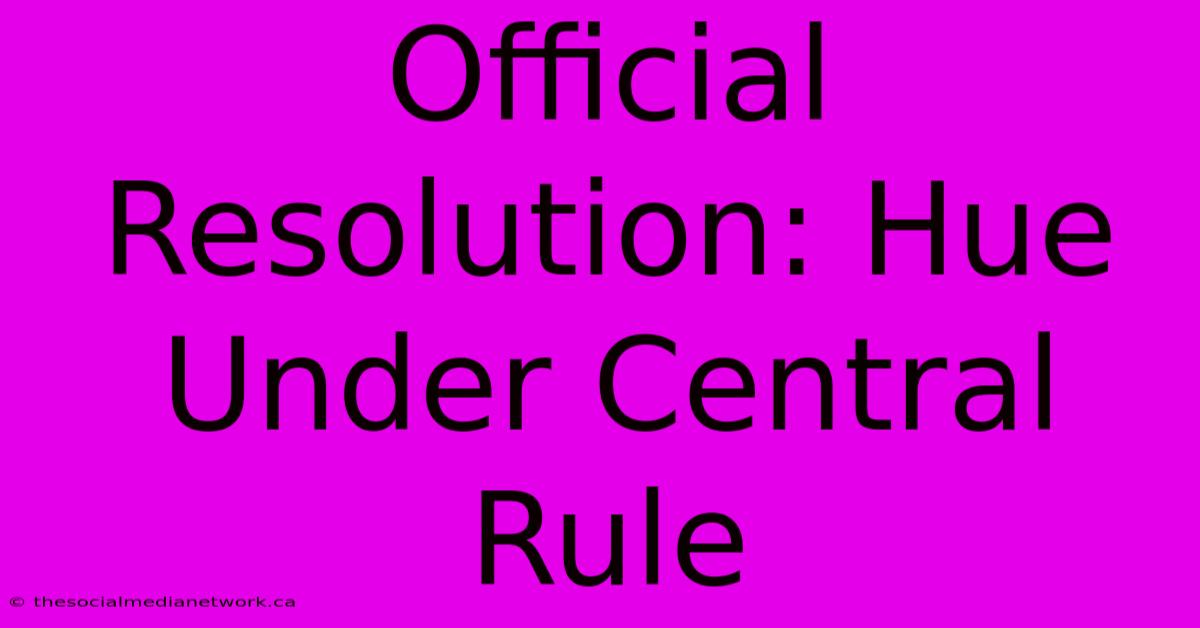 Official Resolution: Hue Under Central Rule