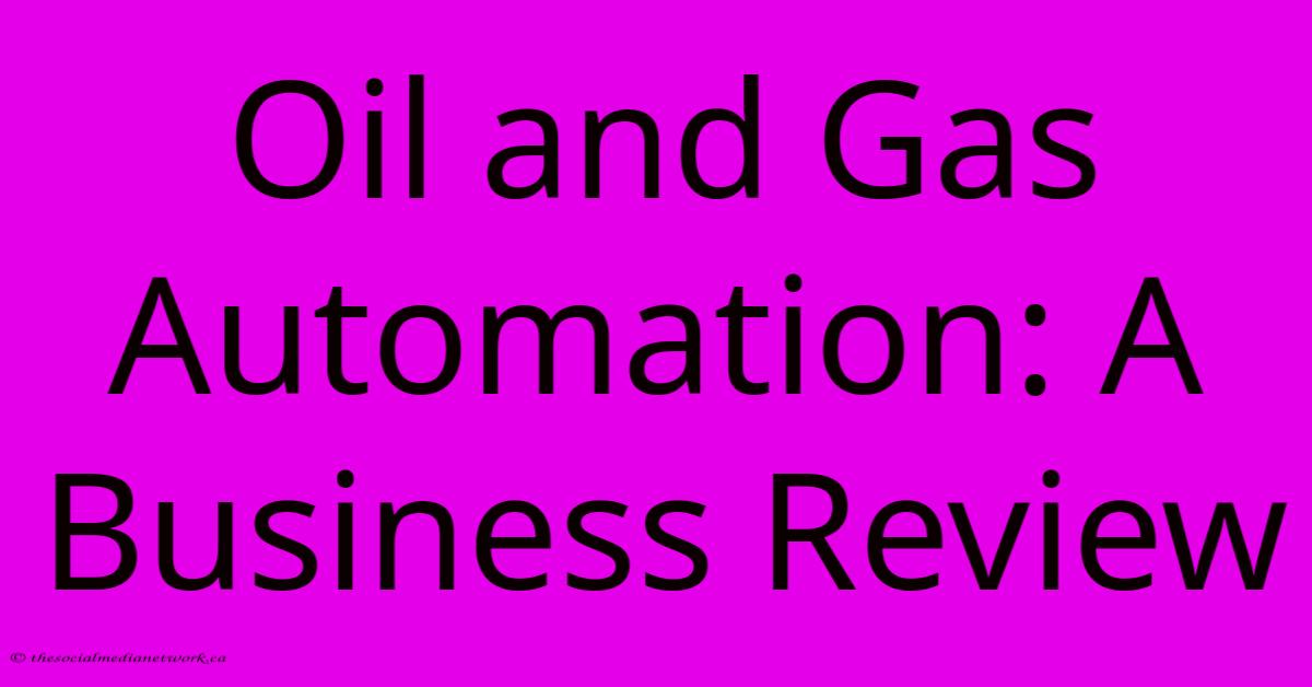 Oil And Gas Automation: A Business Review Oil And Gas Automation: A Business Review