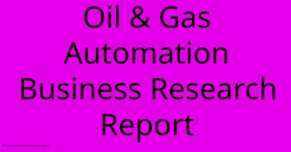 Oil & Gas Automation Business Research Report Oil & Gas Automation Business Research Report
