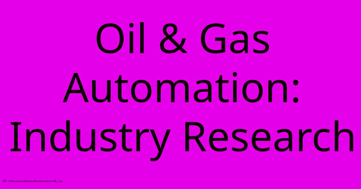 Oil & Gas Automation: Industry Research Oil & Gas Automation: Industry Research