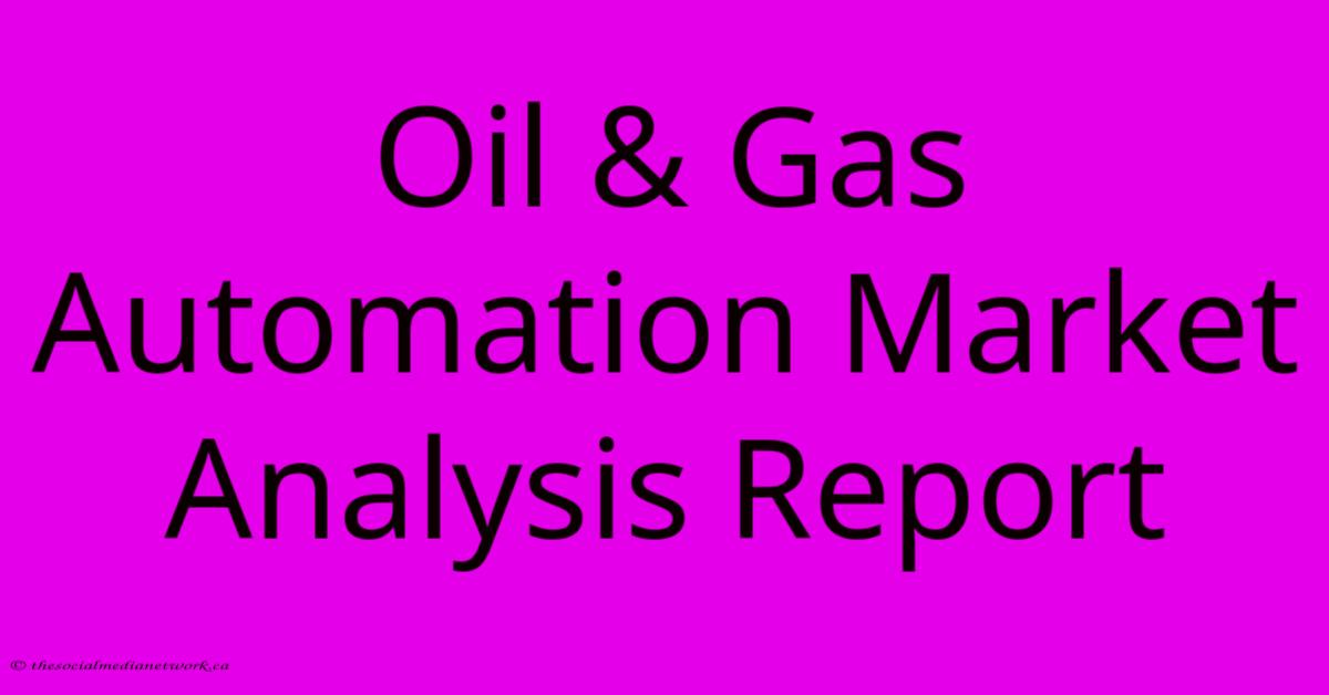 Oil & Gas Automation Market Analysis Report Oil & Gas Automation Market Analysis Report