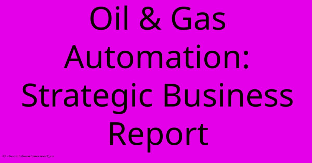 Oil & Gas Automation: Strategic Business Report Oil & Gas Automation: Strategic Business Report