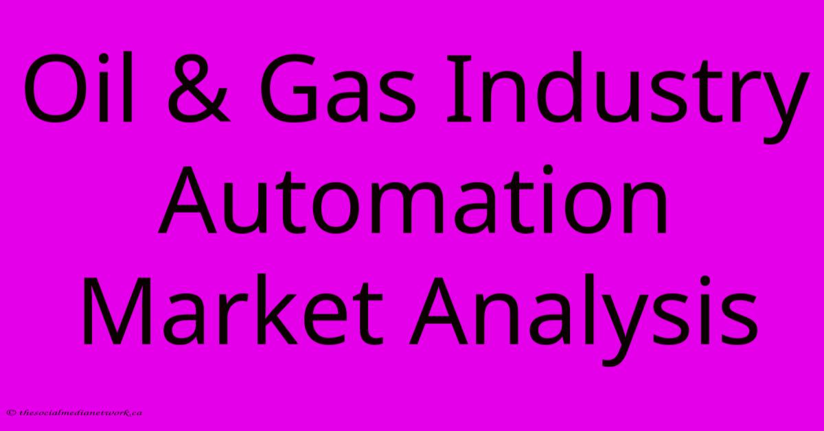 Oil & Gas Industry Automation Market Analysis Oil & Gas Industry Automation Market Analysis