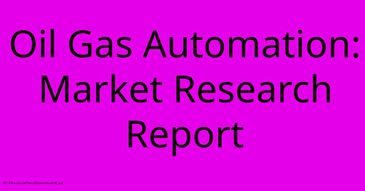 Oil Gas Automation: Market Research Report Oil Gas Automation: Market Research Report