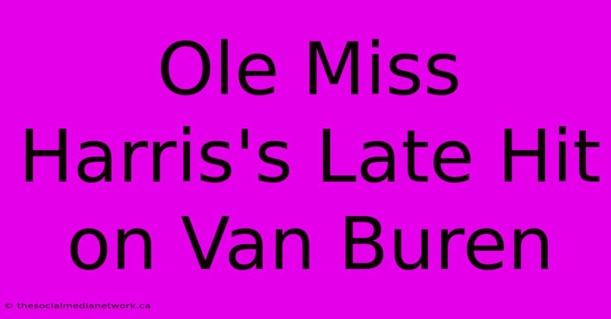 Ole Miss Harris's Late Hit On Van Buren