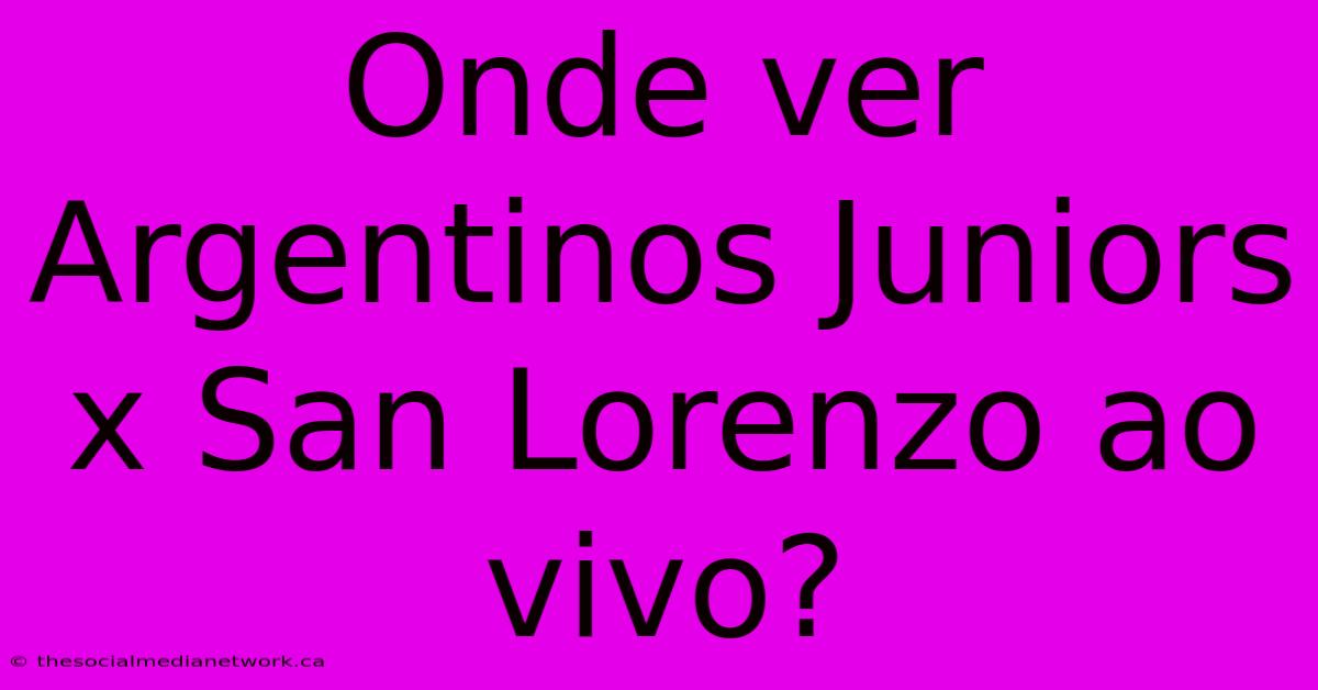 Onde Ver Argentinos Juniors X San Lorenzo Ao Vivo?