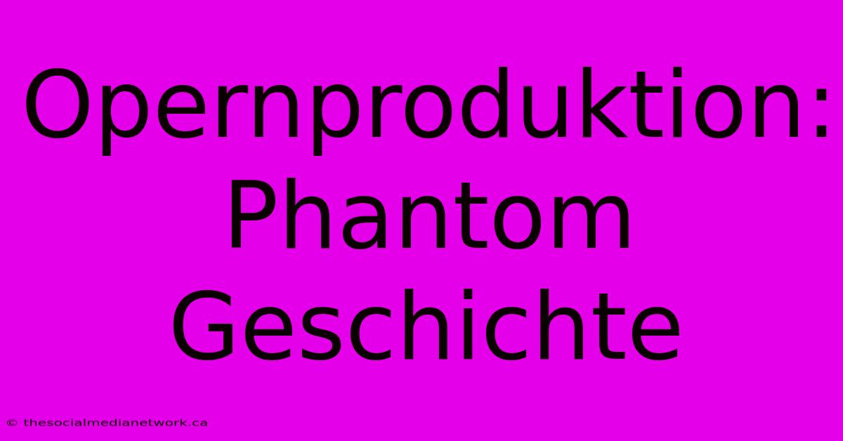 Opernproduktion: Phantom Geschichte