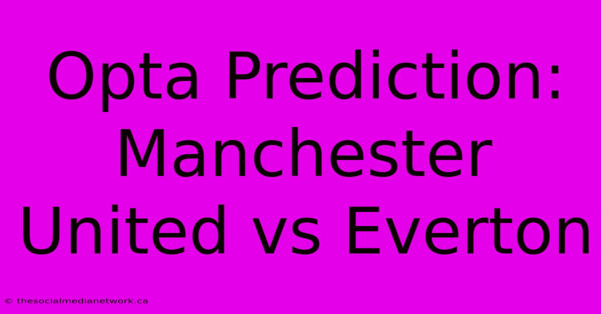 Opta Prediction: Manchester United Vs Everton