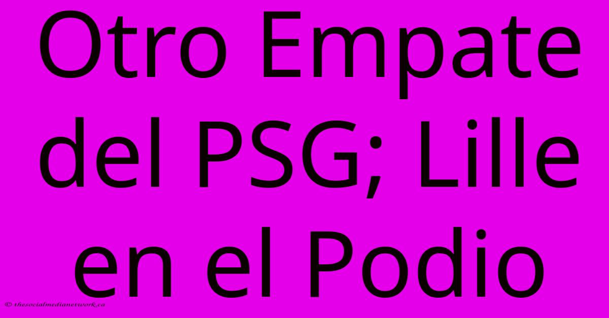 Otro Empate Del PSG; Lille En El Podio Otro Empate Del PSG; Lille En El Podio