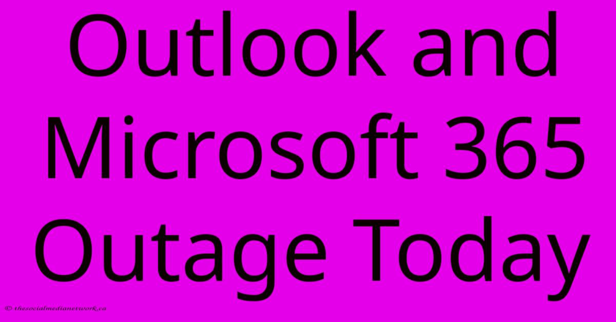 Outlook And Microsoft 365 Outage Today Outlook And Microsoft 365 Outage Today