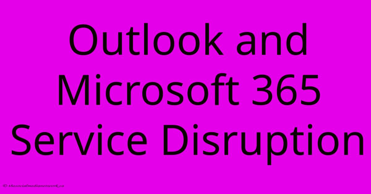 Outlook And Microsoft 365 Service Disruption Outlook And Microsoft 365 Service Disruption