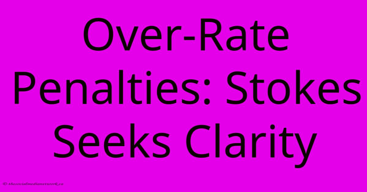 Over-Rate Penalties: Stokes Seeks Clarity Over-Rate Penalties: Stokes Seeks Clarity