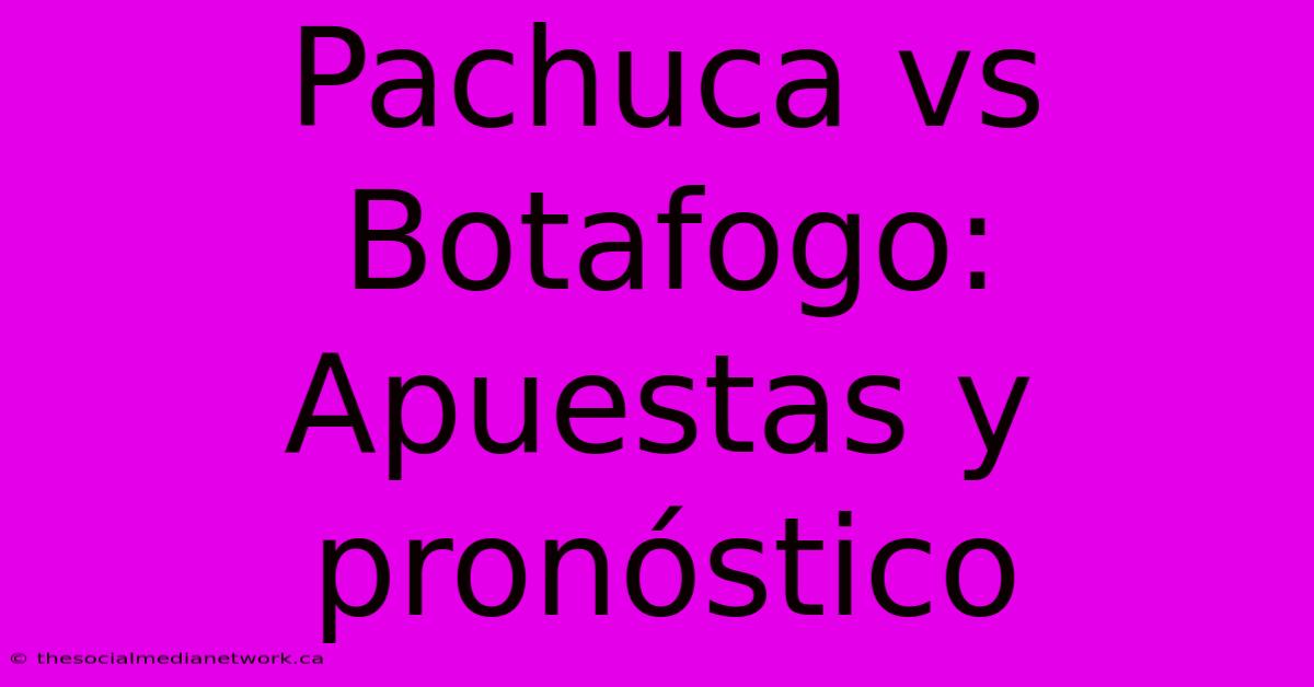 Pachuca Vs Botafogo: Apuestas Y Pronóstico