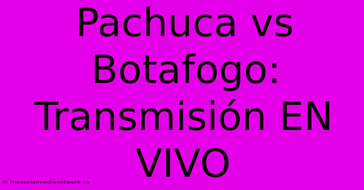 Pachuca Vs Botafogo: Transmisión EN VIVO