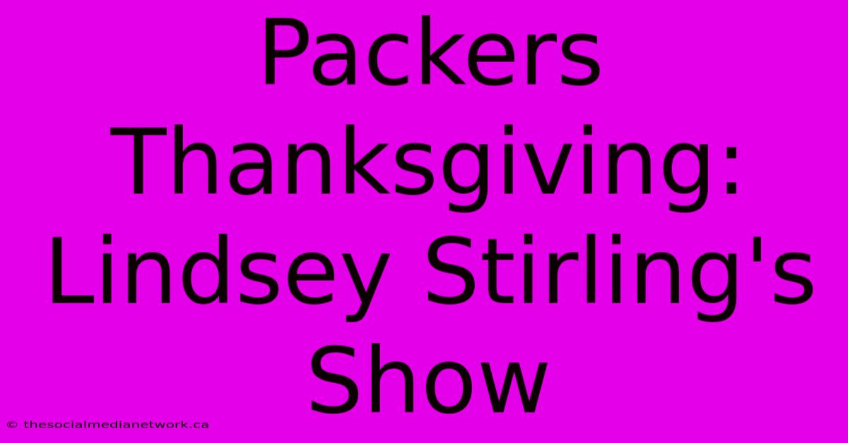 Packers Thanksgiving: Lindsey Stirling's Show