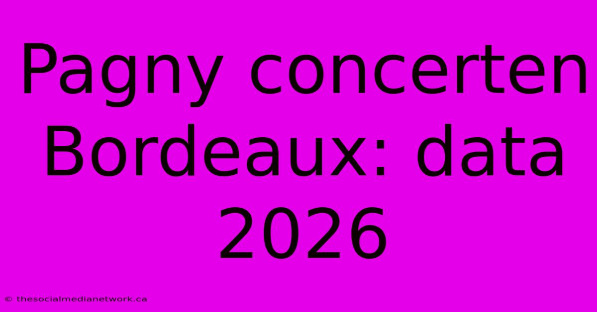 Pagny Concerten Bordeaux: Data 2026