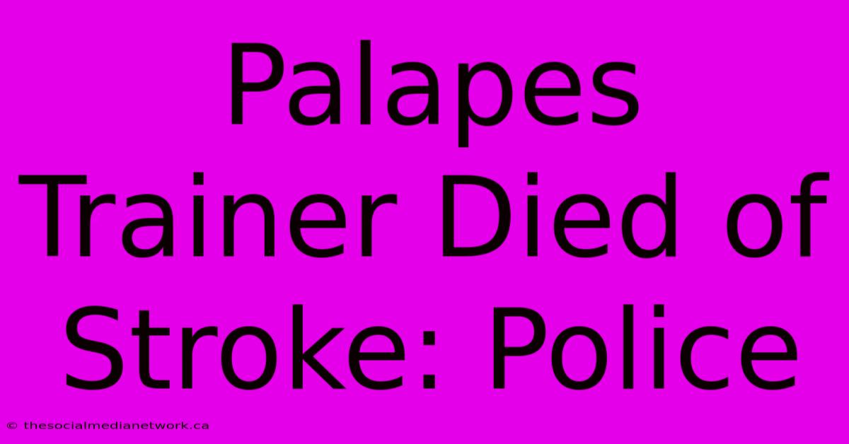 Palapes Trainer Died Of Stroke: Police