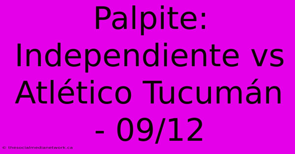 Palpite: Independiente Vs Atlético Tucumán - 09/12