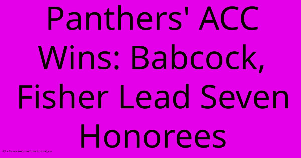 Panthers' ACC Wins: Babcock, Fisher Lead Seven Honorees