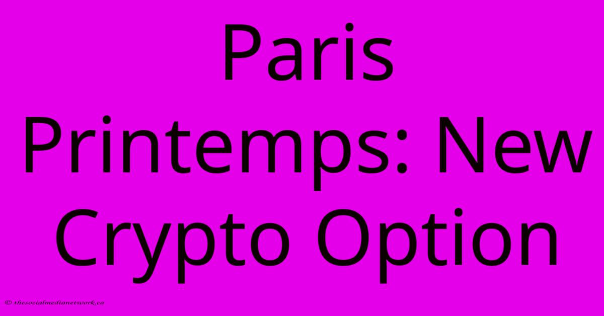 Paris Printemps: New Crypto Option Paris Printemps: New Crypto Option