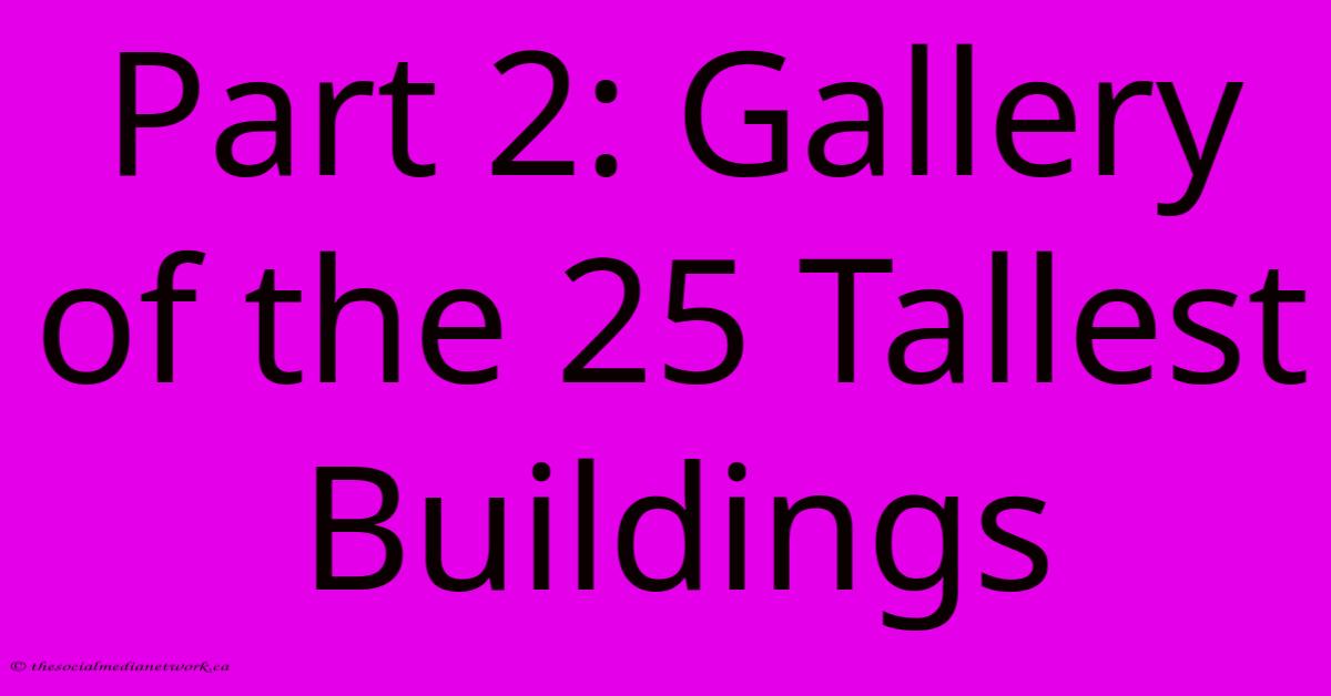 Part 2: Gallery Of The 25 Tallest Buildings