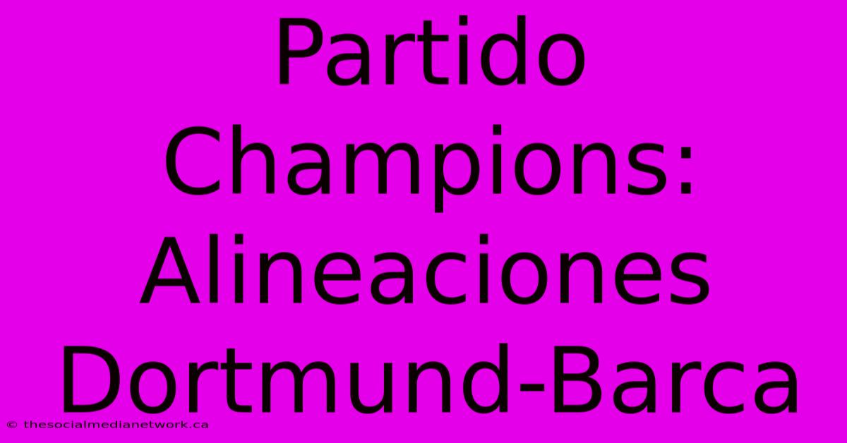 Partido Champions: Alineaciones Dortmund-Barca