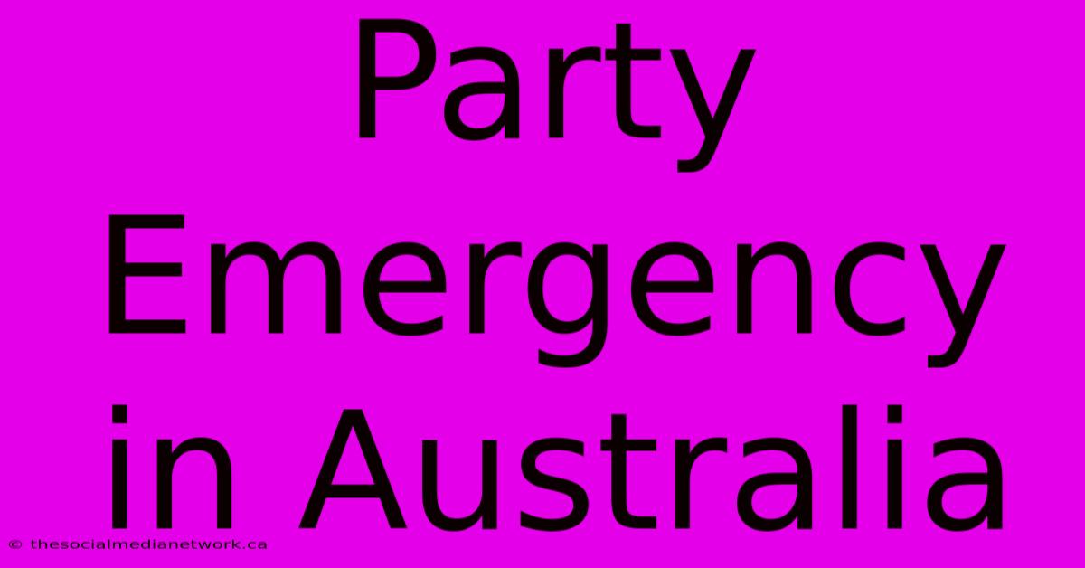 Party Emergency In Australia