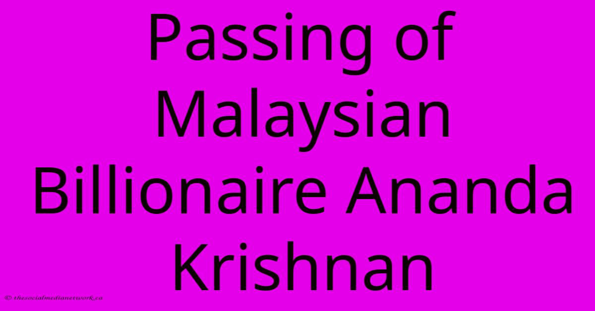 Passing Of Malaysian Billionaire Ananda Krishnan