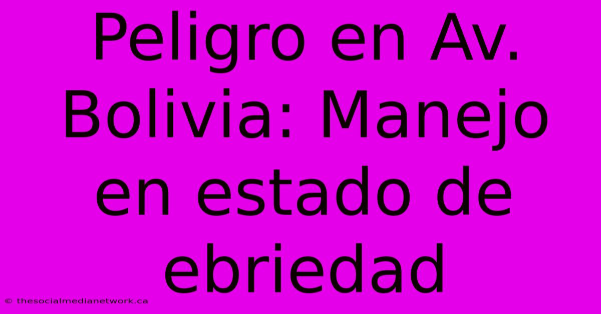 Peligro En Av. Bolivia: Manejo En Estado De Ebriedad