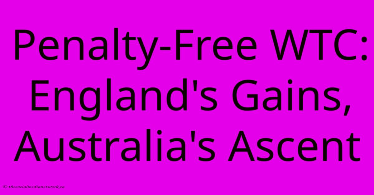Penalty-Free WTC: England's Gains, Australia's Ascent Penalty-Free WTC: England's Gains, Australia's Ascent