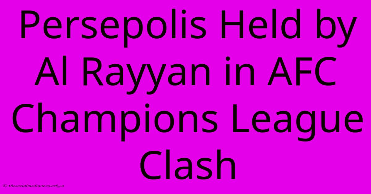 Persepolis Held By Al Rayyan In AFC Champions League Clash Persepolis Held By Al Rayyan In AFC Champions League Clash
