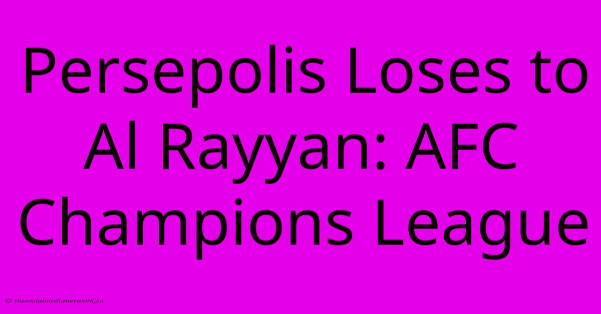 Persepolis Loses To Al Rayyan: AFC Champions League Persepolis Loses To Al Rayyan: AFC Champions League
