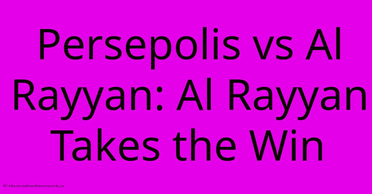 Persepolis Vs Al Rayyan: Al Rayyan Takes The Win Persepolis Vs Al Rayyan: Al Rayyan Takes The Win