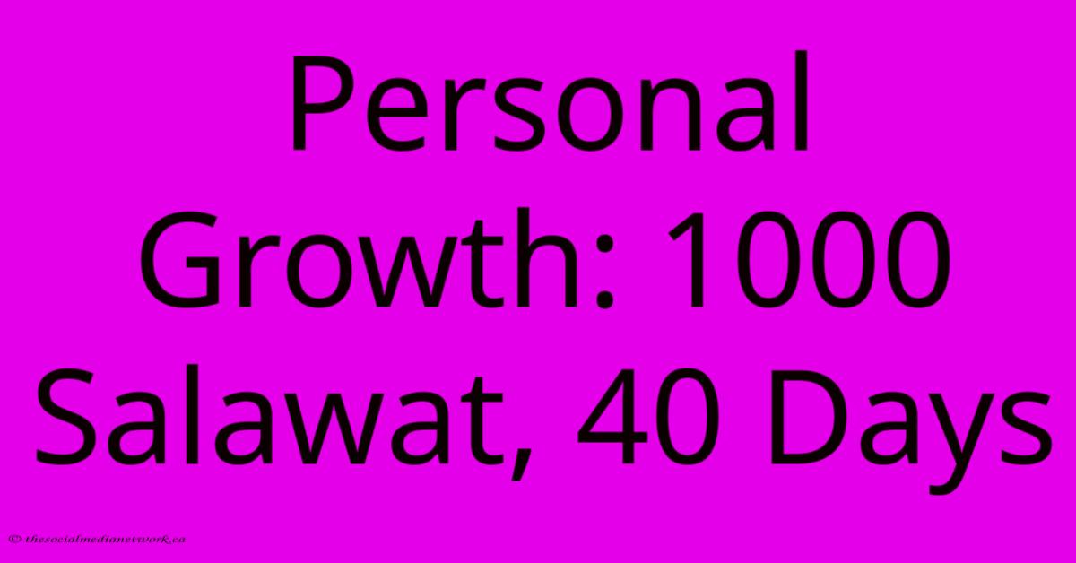 Personal Growth: 1000 Salawat, 40 Days Personal Growth: 1000 Salawat, 40 Days