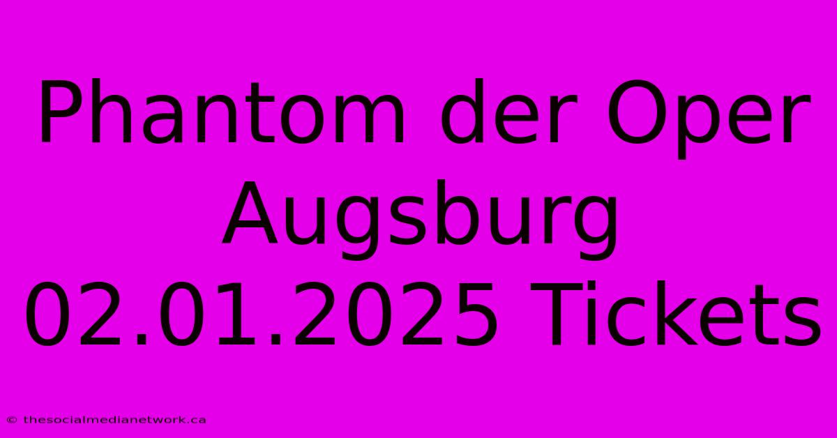 Phantom Der Oper Augsburg 02.01.2025 Tickets